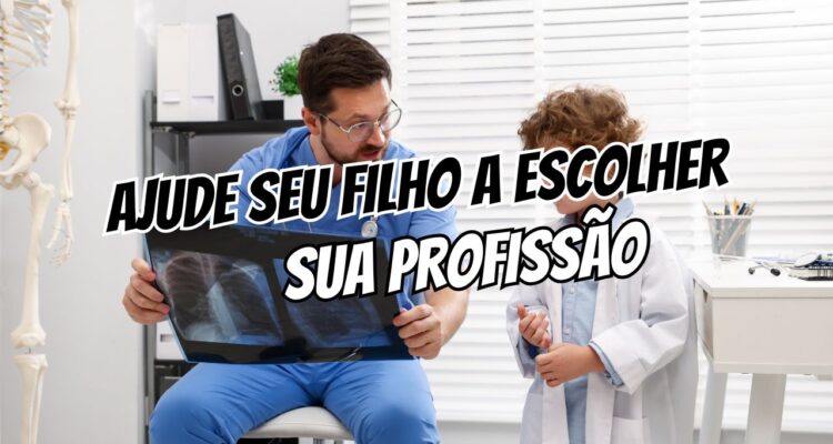 Como Ajudar Seu Filho a Escolher a Profissão 5 Atitudes Essenciais
