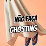 DICAS PARA EVITAR FAZER GHOSTING