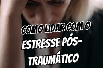 Como Lidar com o Estresse Pós-Traumático 7 Passos para Retomar o Controle da Sua Vida