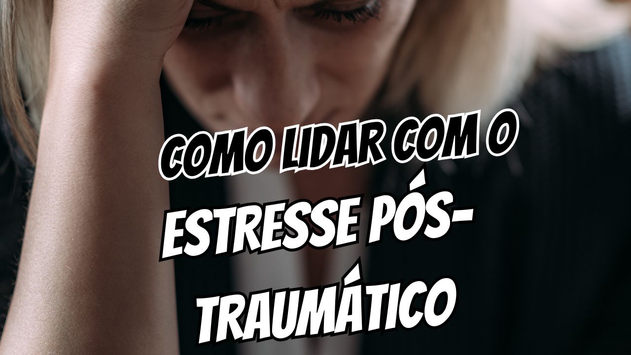 Como Lidar com o Estresse Pós-Traumático 7 Passos para Retomar o Controle da Sua Vida