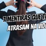 7 mentiras que te atrasam na vida