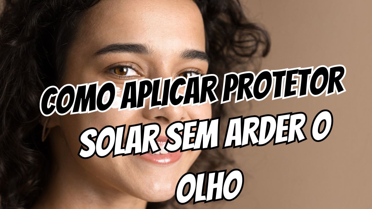 Olho ardendo Como aplicar protetor solar sem borrar ou escorrer