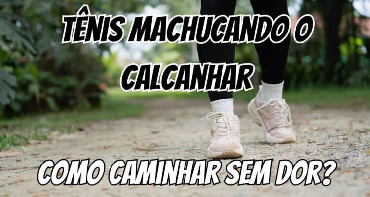 Tênis machucando o calcanhar, o que fazer