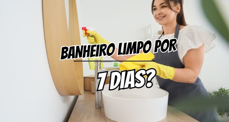 Banheiro limpo por 7 dias O segredo dos 5 minutos diários
