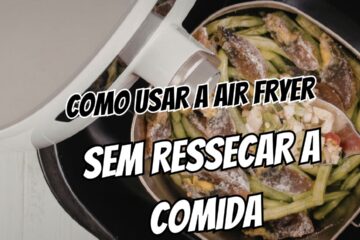 O guia para iniciantes como usar a Air Fryer sem deixar a comida ressecada